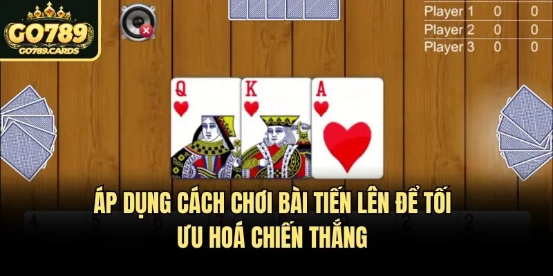 Áp dụng cách chơi bài tiến lên để tối ưu hoá chiến thắng