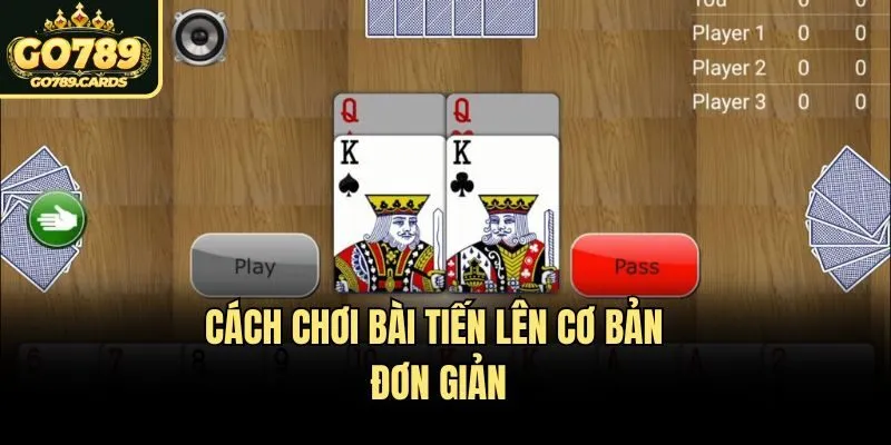 Cách chơi bài tiến lên cơ bản đơn giản