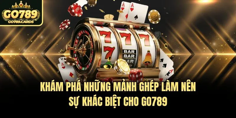 Khám phá những mảnh ghép làm nên sự khác biệt cho Go789