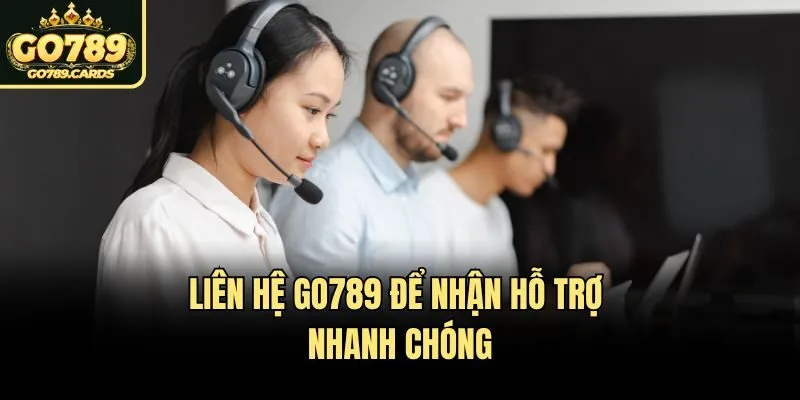 Liên hệ Go789 để nhận hỗ trợ nhanh chóng