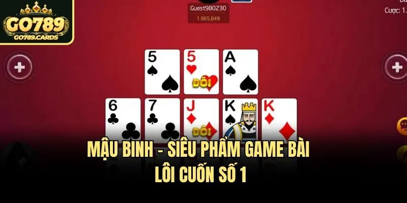 Mậu Binh - Siêu phẩm game bài lôi cuốn số 1