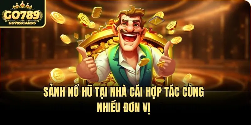 Sảnh nổ hũ tại nhà cái hợp tác cùng nhiều đơn vị
