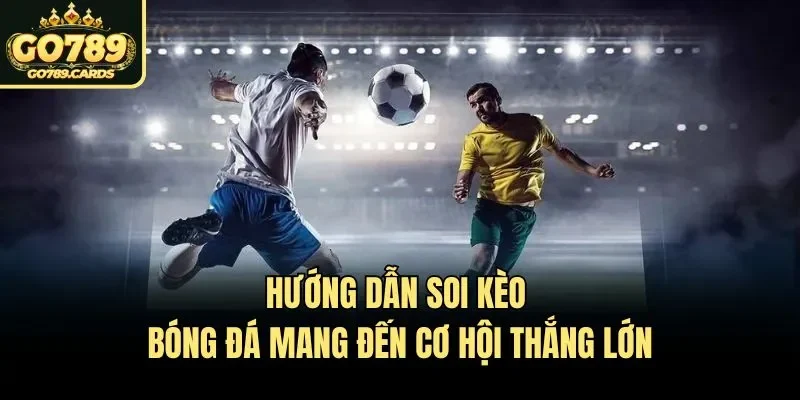 Hướng dẫn soi kèo bóng đá mang đến cơ hội thắng lớn