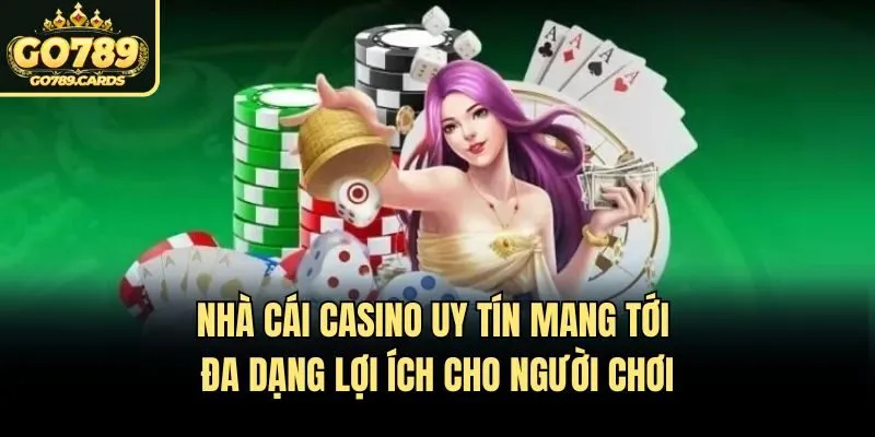 Nhà cái casino uy tín mang tới đa dạng lợi ích cho người chơi